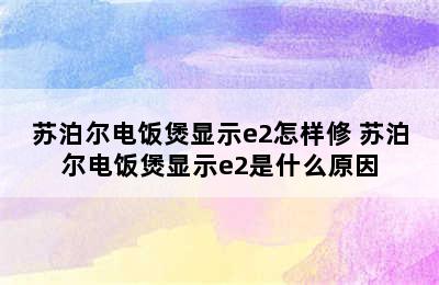 苏泊尔电饭煲显示e2怎样修 苏泊尔电饭煲显示e2是什么原因